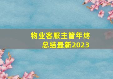 物业客服主管年终总结最新2023