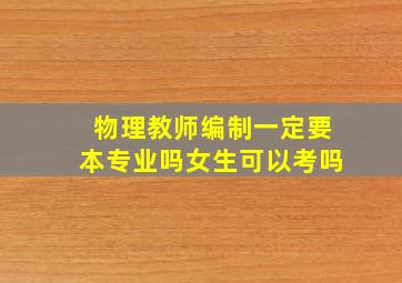 物理教师编制一定要本专业吗女生可以考吗