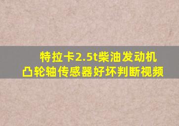 特拉卡2.5t柴油发动机凸轮轴传感器好坏判断视频