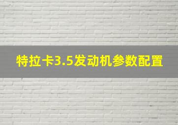 特拉卡3.5发动机参数配置