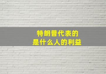 特朗普代表的是什么人的利益