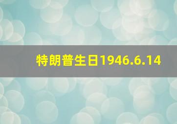 特朗普生日1946.6.14