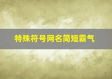 特殊符号网名简短霸气