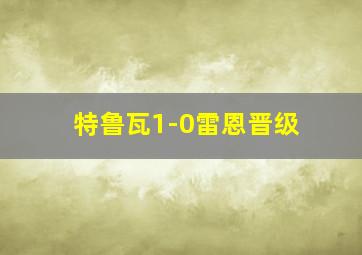 特鲁瓦1-0雷恩晋级