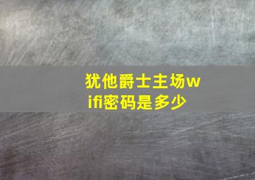 犹他爵士主场wifi密码是多少