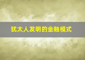 犹太人发明的金融模式