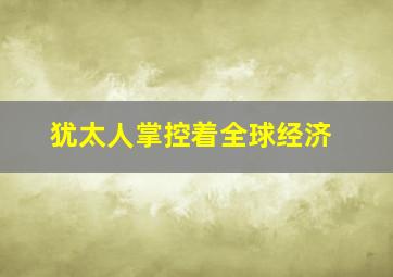 犹太人掌控着全球经济