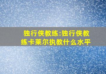 独行侠教练:独行侠教练卡莱尔执教什么水平