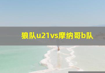 狼队u21vs摩纳哥b队