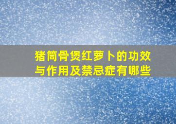 猪筒骨煲红萝卜的功效与作用及禁忌症有哪些