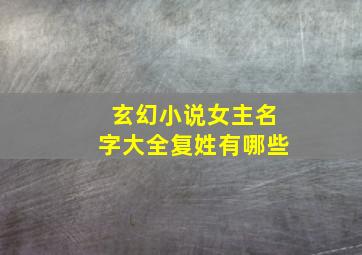 玄幻小说女主名字大全复姓有哪些