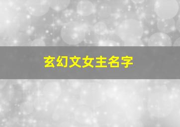 玄幻文女主名字