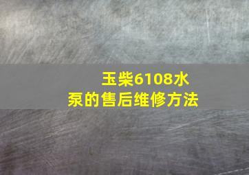 玉柴6108水泵的售后维修方法