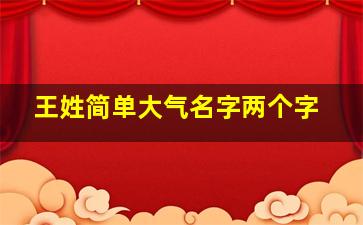 王姓简单大气名字两个字