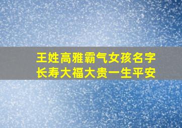 王姓高雅霸气女孩名字长寿大福大贵一生平安