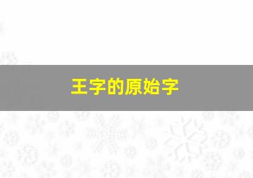 王字的原始字