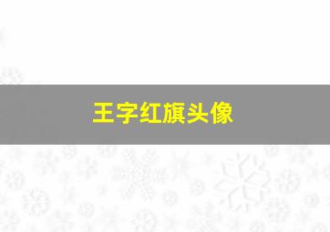 王字红旗头像