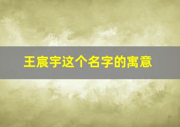 王宸宇这个名字的寓意