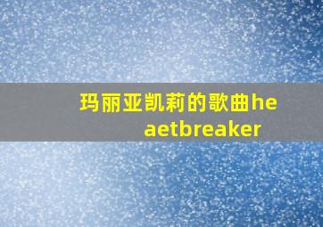 玛丽亚凯莉的歌曲heaetbreaker