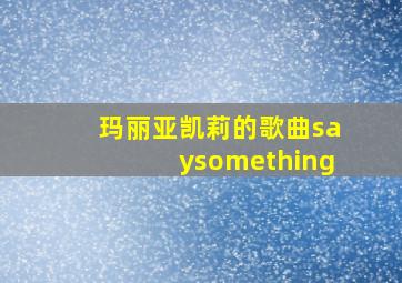 玛丽亚凯莉的歌曲saysomething