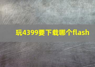 玩4399要下载哪个flash