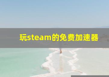 玩steam的免费加速器