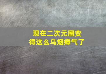 现在二次元圈变得这么乌烟瘴气了