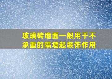 玻璃砖墙面一般用于不承重的隔墙起装饰作用