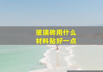 玻璃砖用什么材料贴好一点