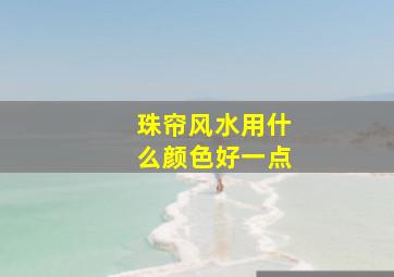 珠帘风水用什么颜色好一点