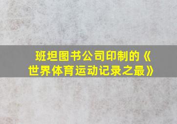 班坦图书公司印制的《世界体育运动记录之最》