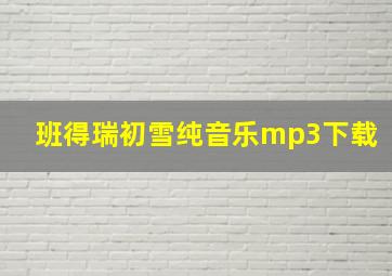 班得瑞初雪纯音乐mp3下载