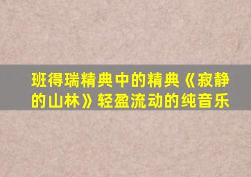 班得瑞精典中的精典《寂静的山林》轻盈流动的纯音乐