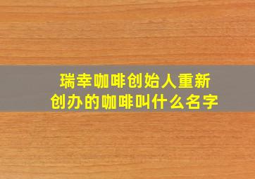 瑞幸咖啡创始人重新创办的咖啡叫什么名字