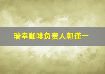 瑞幸咖啡负责人郭谨一