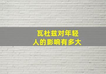 瓦杜兹对年轻人的影响有多大