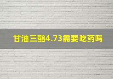 甘油三酯4.73需要吃药吗