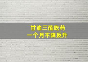 甘油三酯吃药一个月不降反升