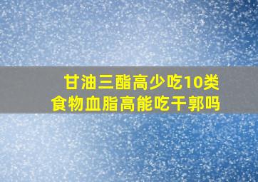 甘油三酯高少吃10类食物血脂高能吃干郭吗