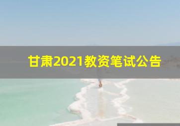 甘肃2021教资笔试公告