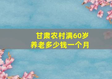 甘肃农村满60岁养老多少钱一个月