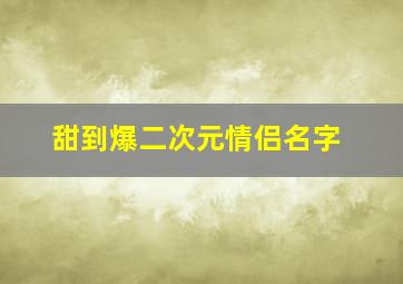 甜到爆二次元情侣名字