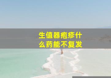 生值器疱疹什么药能不复发