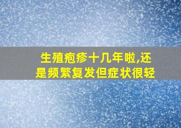 生殖疱疹十几年啦,还是频繁复发但症状很轻