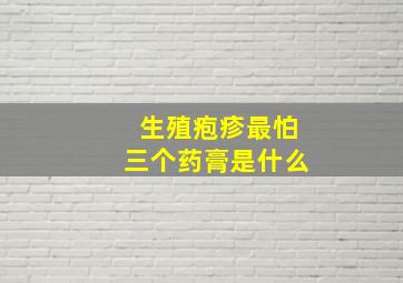 生殖疱疹最怕三个药膏是什么