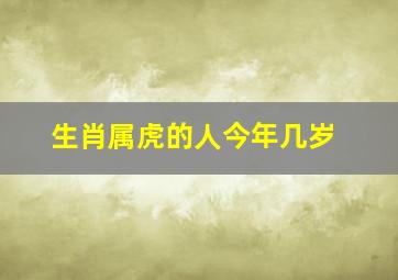 生肖属虎的人今年几岁