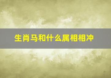 生肖马和什么属相相冲