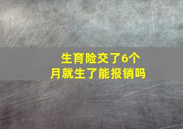 生育险交了6个月就生了能报销吗