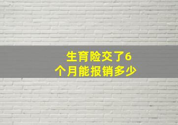 生育险交了6个月能报销多少