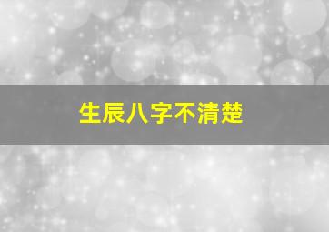 生辰八字不清楚